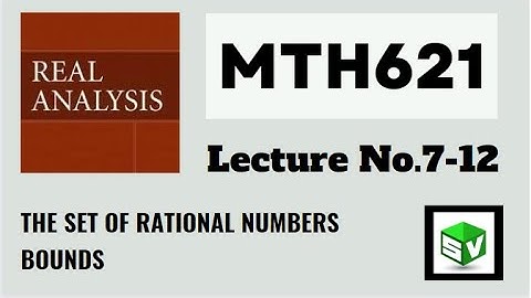 MTH621 Lecture No.7-12 Real Analysis || Short Lecture || Rational Numbers, Bounds || Best Explained