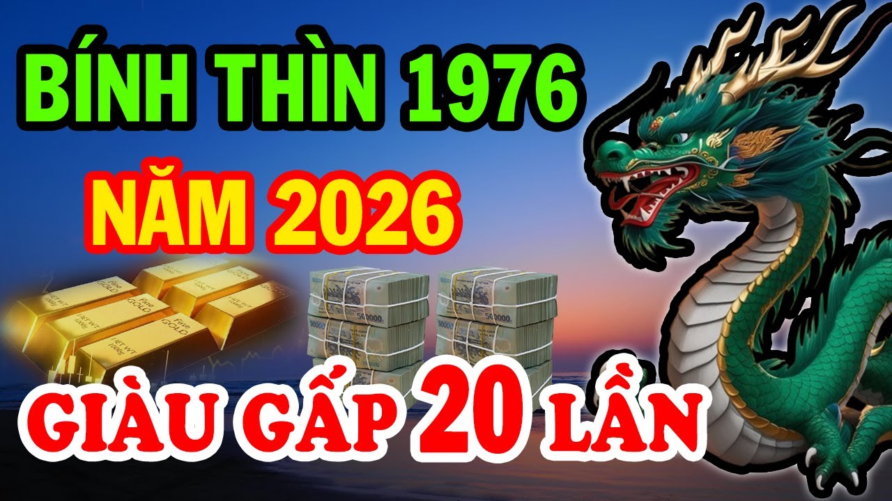 Năm 2026 Tuổi Bính Thìn 1976 Nghe Được Ý Trời Giàu Gấp 20 Lần Năm Cũ Tiền Vàng Ngập Két