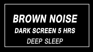 Brown Noise 5 hours - Fall Asleep+Dark Screen
