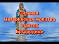 Сильная материнская молитва о детях Богородице