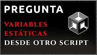 Q&A Unity - Acceso a VARIABLES ESTÁTICAS desde otros Scripts
