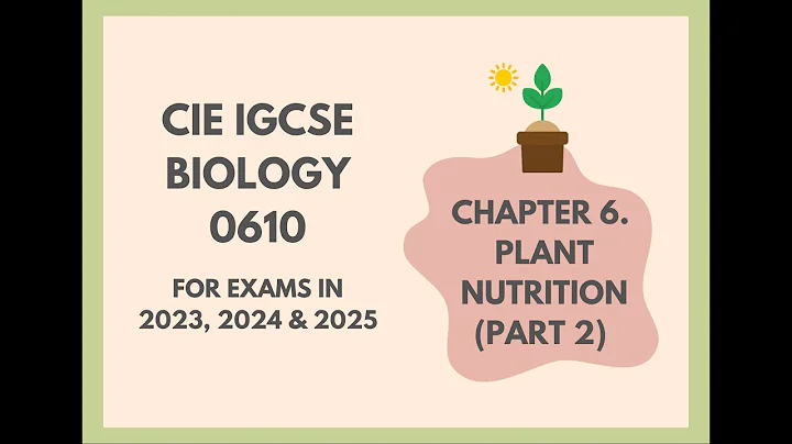 6. Plant Nutrition (Part 2) (Cambridge IGCSE Biology 0610 for exams in 2023, 2024 and 2025)