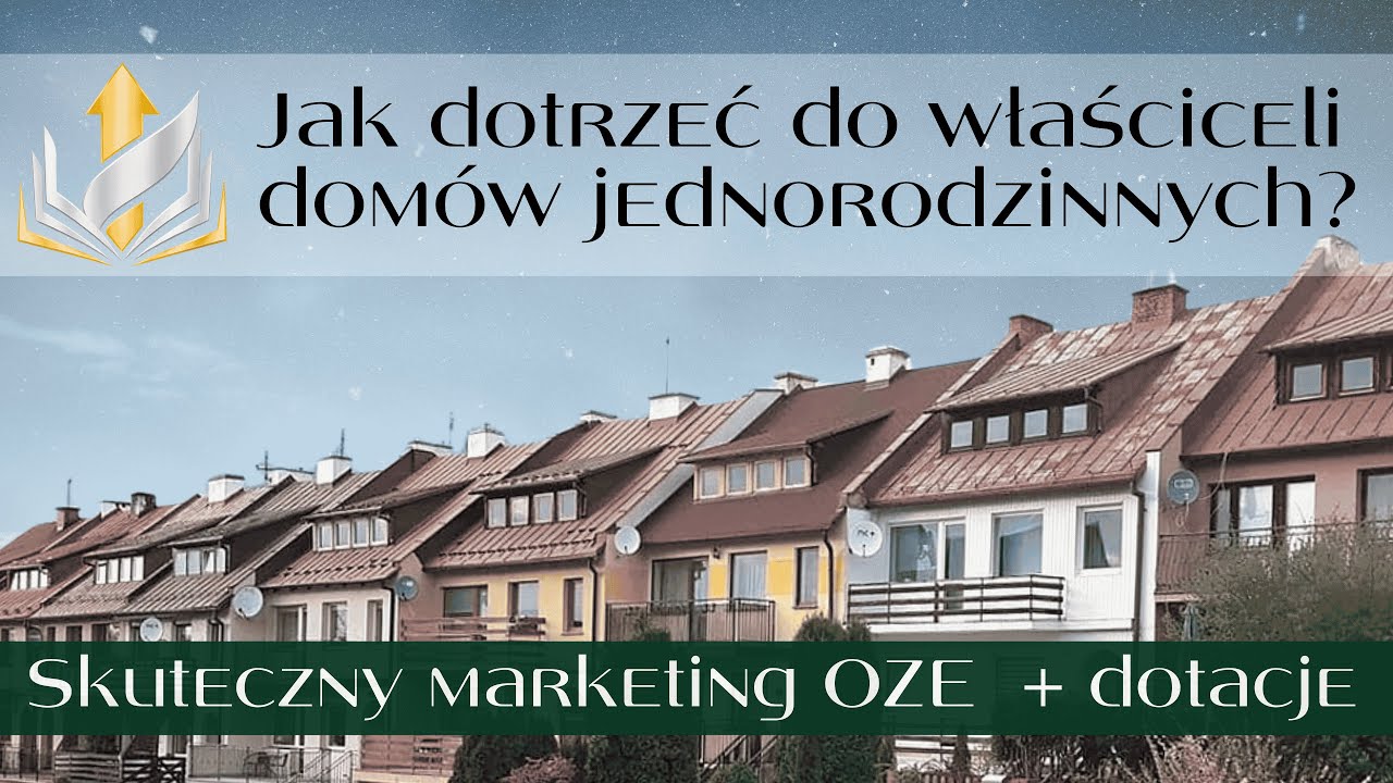 Jak dotrzeć do właścicieli domów jednorodzinnych? Skuteczny marketing OZE + dotacje