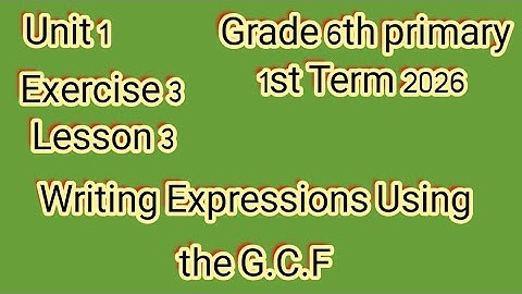 حل Exercise 3, Writing Expressions Using the G.C.F, ماث للصف السادس الإبتدائى ترم أول 2026