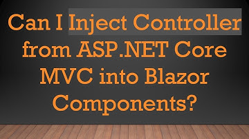 Can I Inject Controller from ASP.NET Core MVC into Blazor Components?