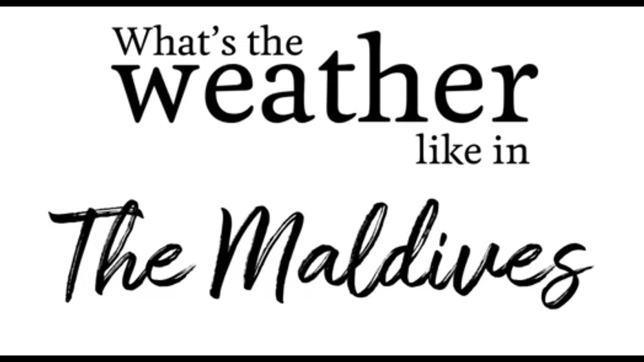 What's the weather like in the Maldives?