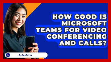 How Good Is Microsoft Teams For Video Conferencing And Calls? - Be App Savvy