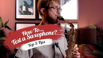 How to Test a Saxophone | Top 5 Tips from Professional Player