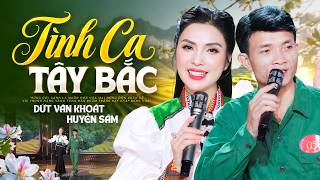 Tình Ca Tây Bắc - Dứt Văn Khoát, Huyền Sâm | Bản Tình Ca Đi Cùng Năm Tháng