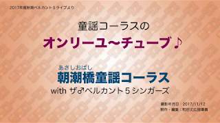 オンリーユ〜チューブ♪ 朝潮橋童謡コーラス with ザ♂ベルカント5シンガーズ 2017/11/22