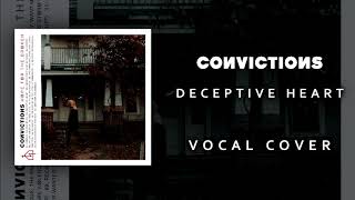 Convictions - Deceptive Heart (Vocal Cover)