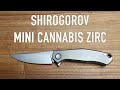 Shirogorov mini cannabis zirc  initial impressions and overview