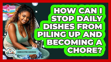 How Can I Stop Daily Dishes From Piling Up And Becoming A Chore? - Homekeeping Handbook