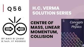 H C VERMA SOLUTIONS|| CENTRE OF MASS , MOMENTUM , COLLISION||COM||Q 56 ||IIT JEE|| hcv solutions