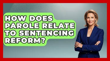How Does Parole Relate To Sentencing Reform? - Learn About Libertarianism