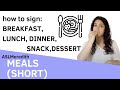 How to sign: Breakfast, lunch, dinner, snack, dessert