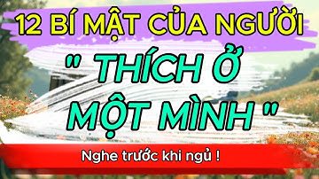 12 BÍ MẬT CỦA NGƯỜI THÍCH Ở 1 MÌNH - SỨC MẠNH KHÔNG TƯỞNG | THẤU HIỂU NHÂN SINH