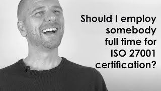 Should you employ someone full time do ISO 27001 | ISO 27001 Certification | Stuart Barker Interview