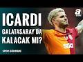 Mauro Icardi Galatasaray'da Kalacak Mı, Gidecek Mi? İşte Son Gelişmeler