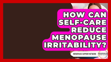 How Can Self-care Reduce Menopause Irritability? - Menopause Support Network
