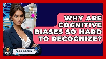 Why Are Cognitive Biases So Hard To Recognize? - Strange Science HQ