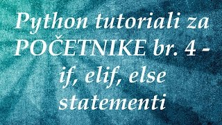 Python tutoriali za POCETNIKE br. 4 - if, elif, else statementi