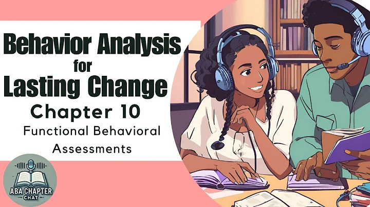 ABA Chapter Chat: Behavior Analysis for Lasting Change Chapter 10 Functional Behavioral Assessments