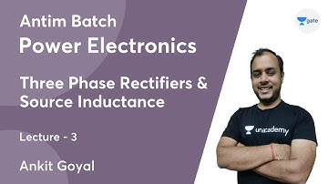 Three Phase Rectifiers & Source Inductance | Lec 3 | Power Electronics | Antim Batch | GATE 2022