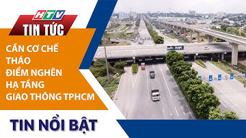 TP HCM CẦN CƠ CHẾ THÁO ĐIỂM NGHẼN HẠ TẦNG GIAO THÔNG