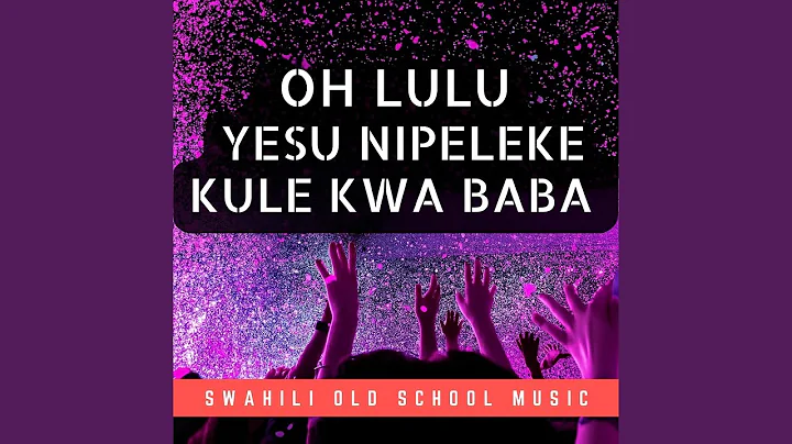 Oh Lulu | Yesu Nipeleke Kule Kwa Baba