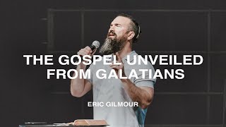 The Gospel Unveiled from Galatians | Eric Gilmour | Nations Church Sermons | 4/28/2024