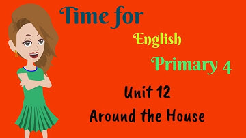 Time for English, primary 4, Unit 12, Around the house