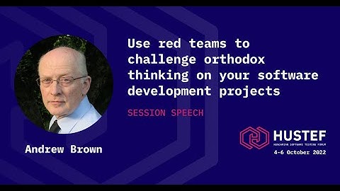 HUSTEF 2022: Andrew Brown - Use red teams to challenge orthodox thinking on your software dev. ...