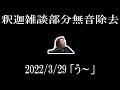 [釈迦] 雑談ダイジェスト　99分→48分　[2022/3/29] 「う～」