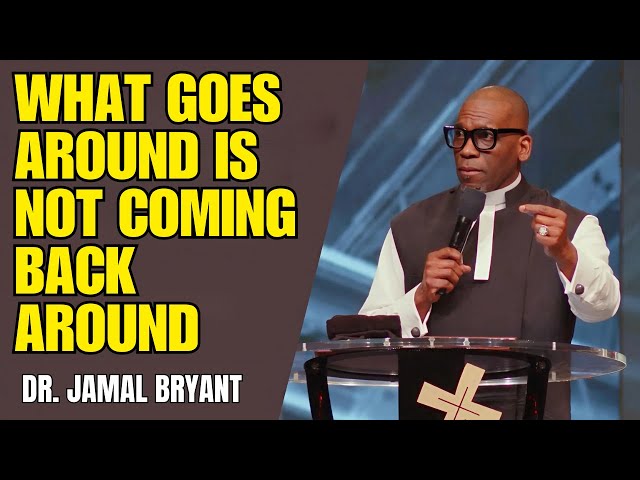 What Goes Around Is Not Coming Back Around – Dr. Jamal Bryant on