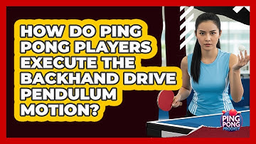 How Do Ping Pong Players Execute The Backhand Drive Pendulum Motion? - Ping Pong Prodigy