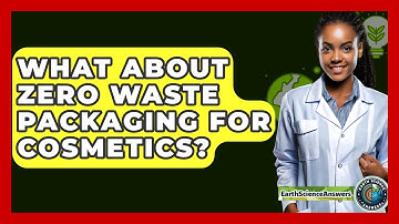 What About Zero Waste Packaging For Cosmetics? - Earth Science Answers