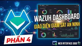 Wazuh Toàn Tập #4: Cài Đặt Wazuh Dashboard - Giao Diện Giám Sát An Ninh (SIEM/XDR)
