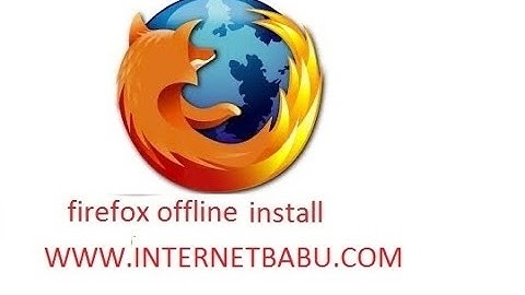 MOZILLA FIREFOX OFFLINE INSTALLATION PROCEDURE