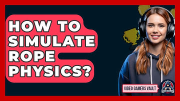 How To Simulate Rope Physics? - Video Gamers Vault