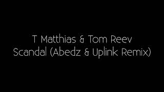 T Matthias & Tom Reev - Scandal (Abedz & Uplink Remix) (Bass boosted)