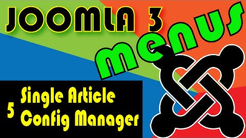 Joomla 3 Tutorials: Single Article and the configuration Manager Menus