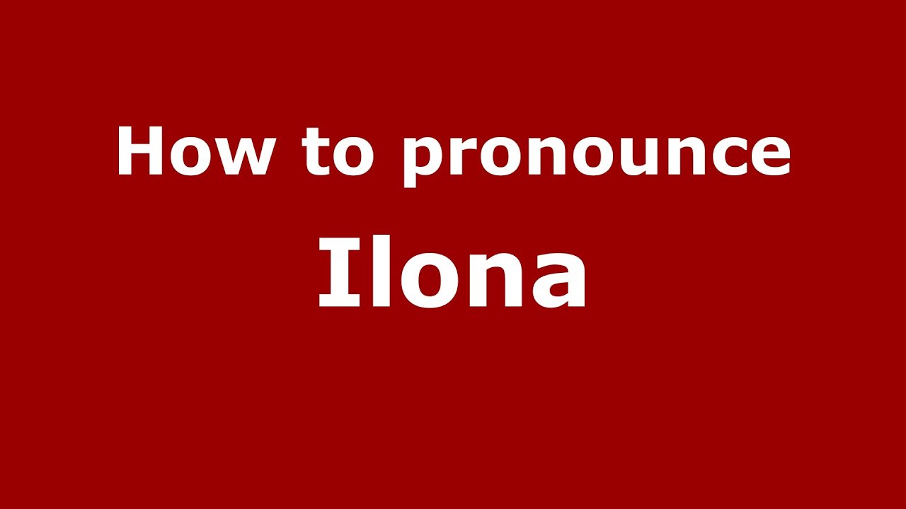 How To Pronounce Ilona - Pronouncenames.Com