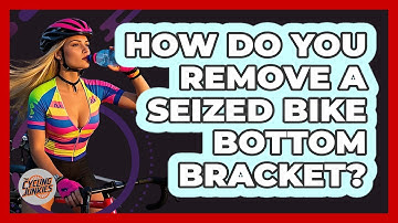 How Do You Remove A Seized Bike Bottom Bracket? - The Cycling Junkies