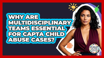 Why Are Multidisciplinary Teams Essential For CAPTA Child Abuse Cases? - Child Welfare Network