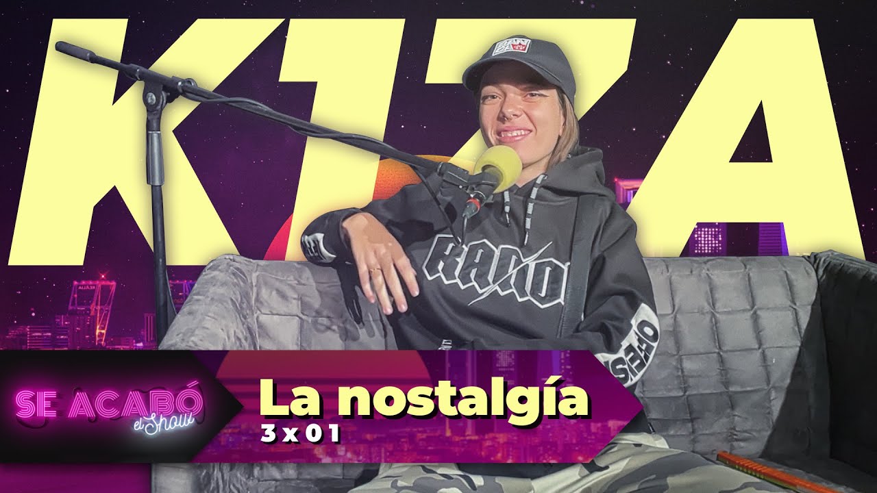 LA NOSTALGIA con K1ZA | Se Acabó El Show 3x01