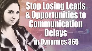Stop Losing Leads & Opportunities from Slow Response Times - Dynamics 365