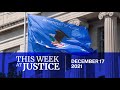 This Week at Justice - December 17, 2021