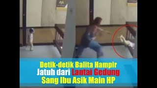 Detik-detik Balita Hampir Jatuh dari Lantai Gedung, Sang Ibu Malah Asik Main HP