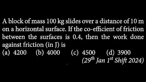 A block of mass 100 kg slides over a distance of 10 m on a horizontal surface. If the WEP DTS 09 Q1